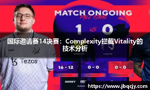 国际邀请赛14决赛：Complexity拦截Vitality的技术分析