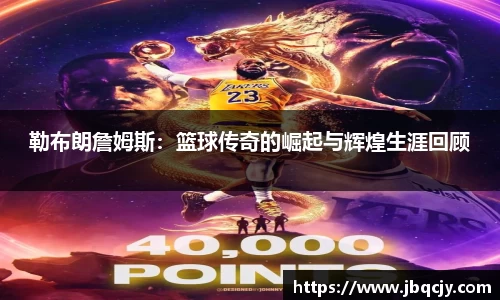 勒布朗詹姆斯：篮球传奇的崛起与辉煌生涯回顾