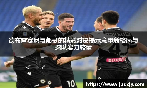 德布雷赛尼与都灵的精彩对决揭示意甲新格局与球队实力较量