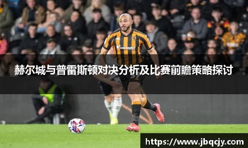 赫尔城与普雷斯顿对决分析及比赛前瞻策略探讨