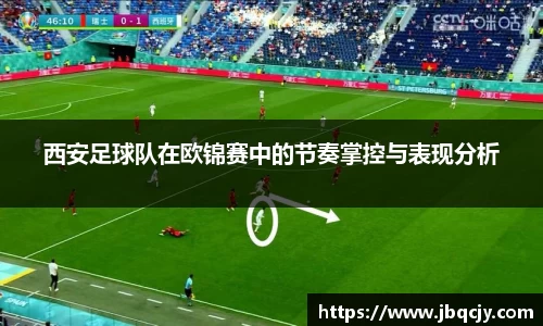 西安足球队在欧锦赛中的节奏掌控与表现分析
